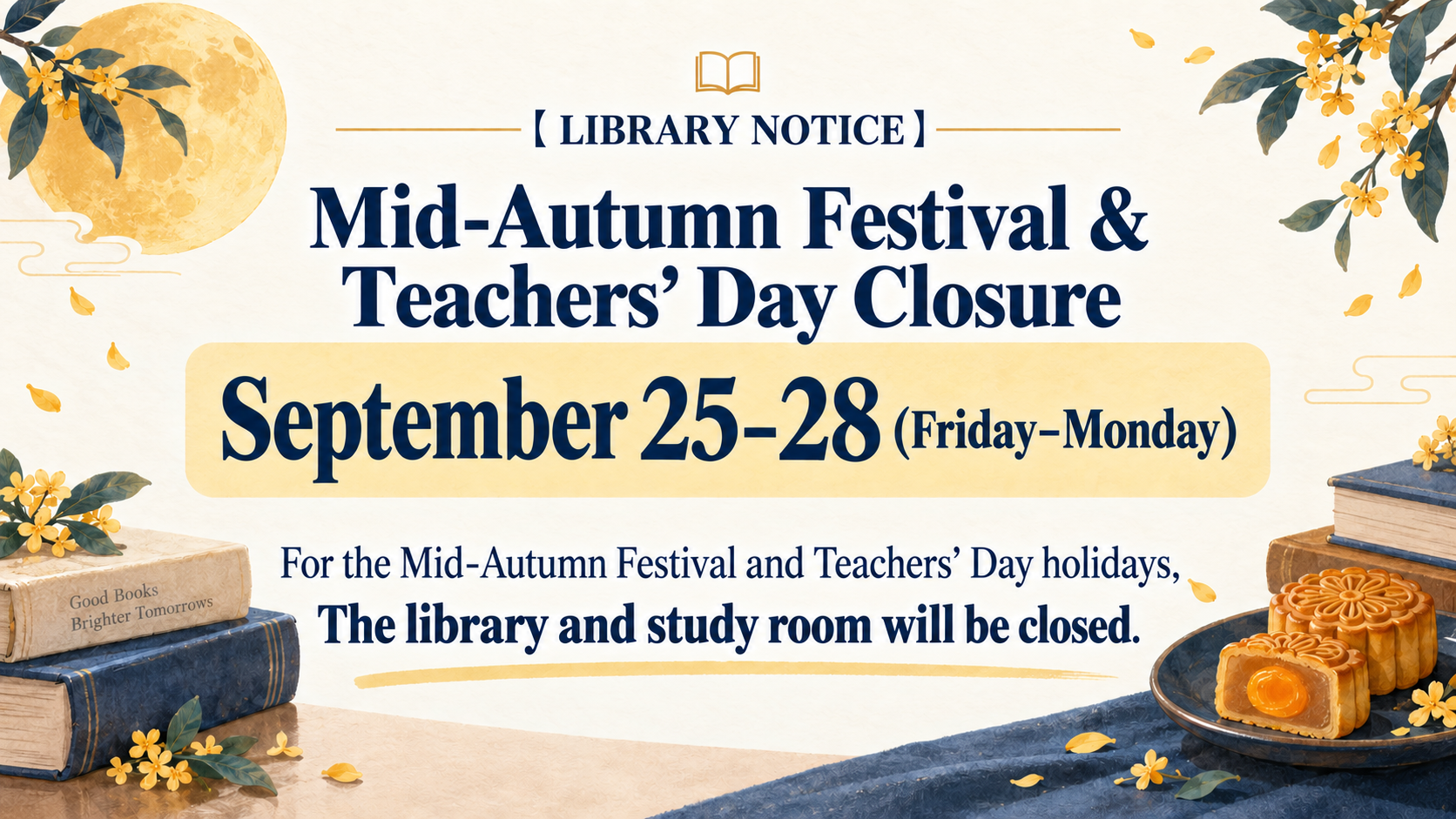 September 25–28 (Friday–Monday)  For the Mid-Autumn Festival and Teachers’ Day holidays, the library and study room will be closed.