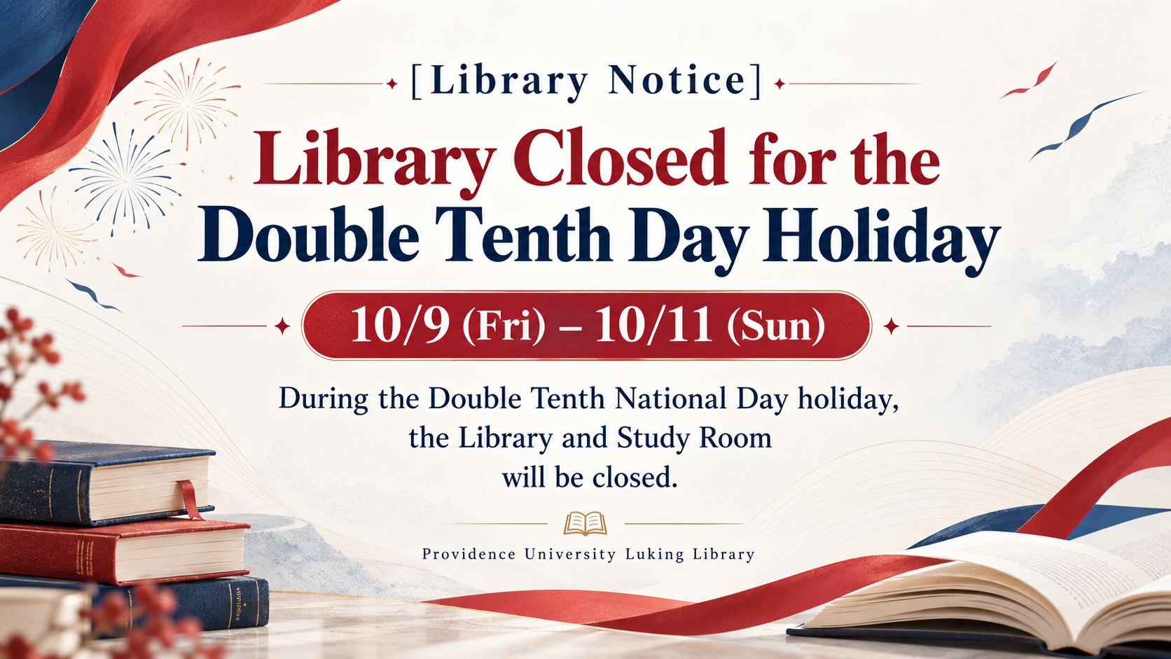  October 9 (Fri) – October 11 (Sun) During the Double Tenth National Day long weekend, both the Library and the Study Rooms will be closed.  Luking Library, Providence University